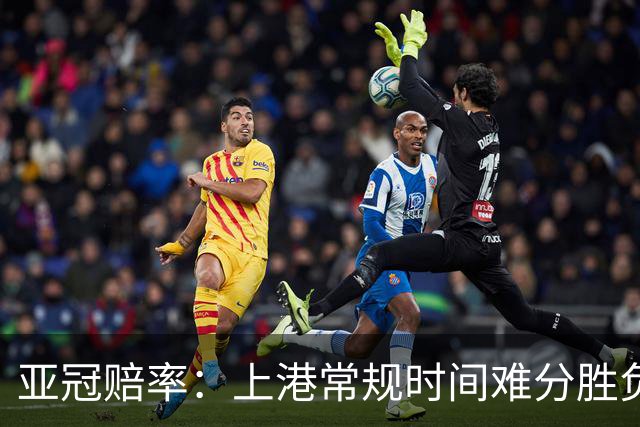 亚冠赔率：上港常规时间难分胜负 1-1成最热比分